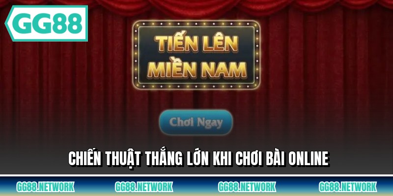 Chiến thuật thắng lớn khi chơi bài online