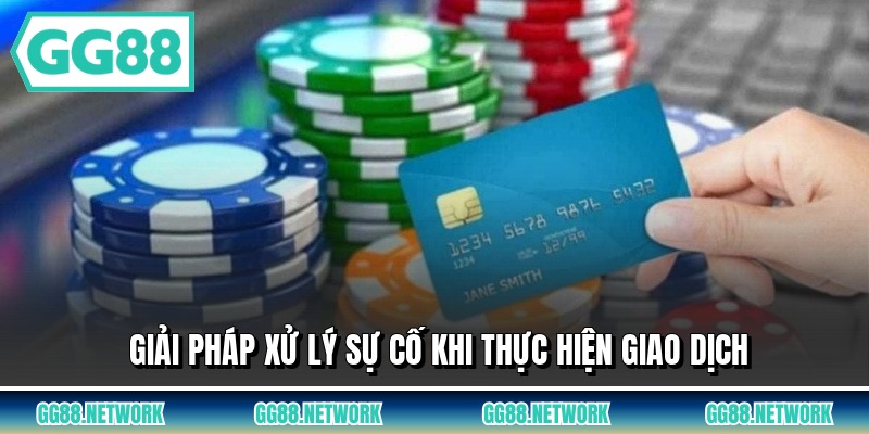 Giải pháp xử lý sự cố khi thực hiện giao dịch