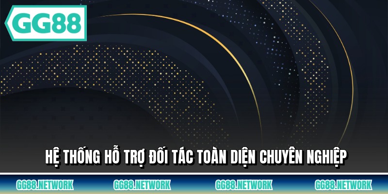 Hệ thống hỗ trợ đối tác toàn diện chuyên nghiệp