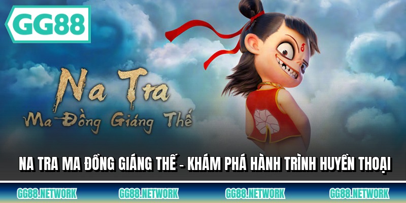 Na Tra Ma Đồng Giáng Thế - Khám Phá Hành Trình Huyền Thoại