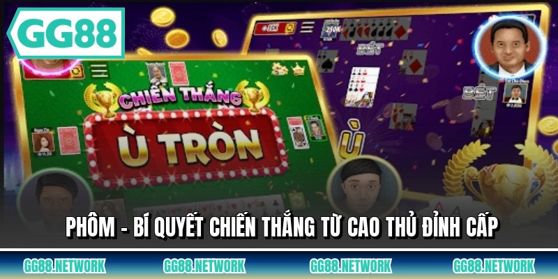 Phôm - Bí Quyết Chiến Thắng Từ Cao Thủ Đỉnh Cấp