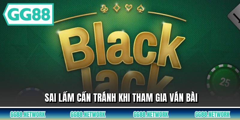 Sai lầm cần tránh khi tham gia ván bài