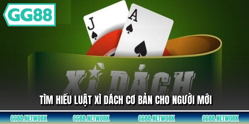 Tìm hiểu luật xì dách cơ bản cho người mới